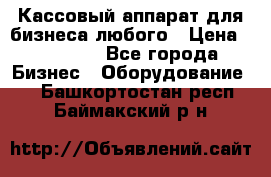 Кассовый аппарат для бизнеса любого › Цена ­ 15 000 - Все города Бизнес » Оборудование   . Башкортостан респ.,Баймакский р-н